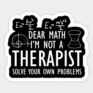 Math - Dear math I'm not a therapist solve your own problems w Sticker